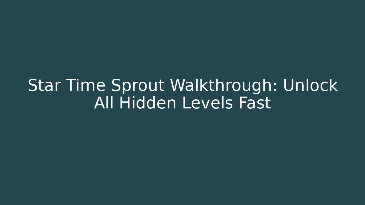 Star Time Sprout Walkthrough: Unlock All Hidden Levels Fast - Andrea Zevedo