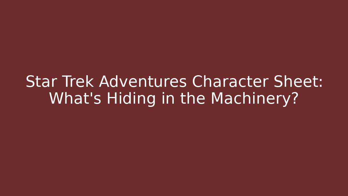 Star Trek Adventures Character Sheet: What's Hiding in the Machinery? - Andrea Zevedo