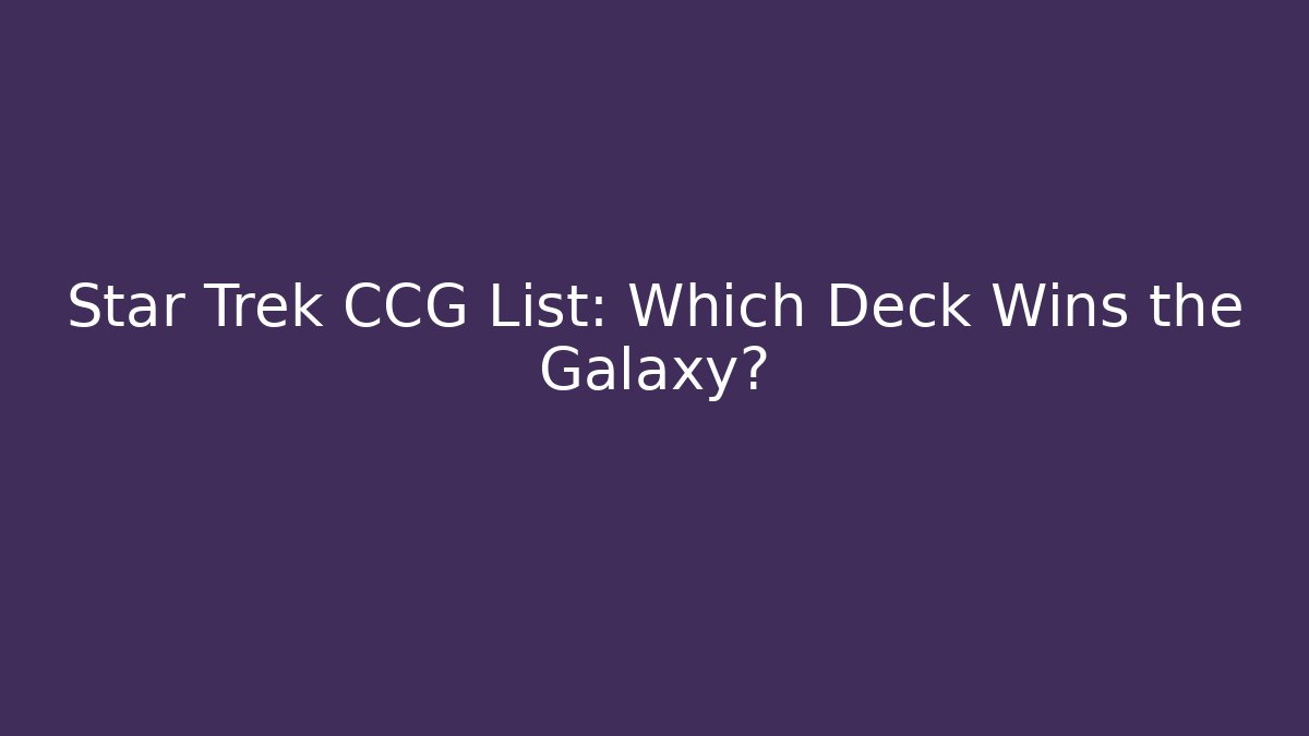 Star Trek CCG List: Which Deck Wins the Galaxy?