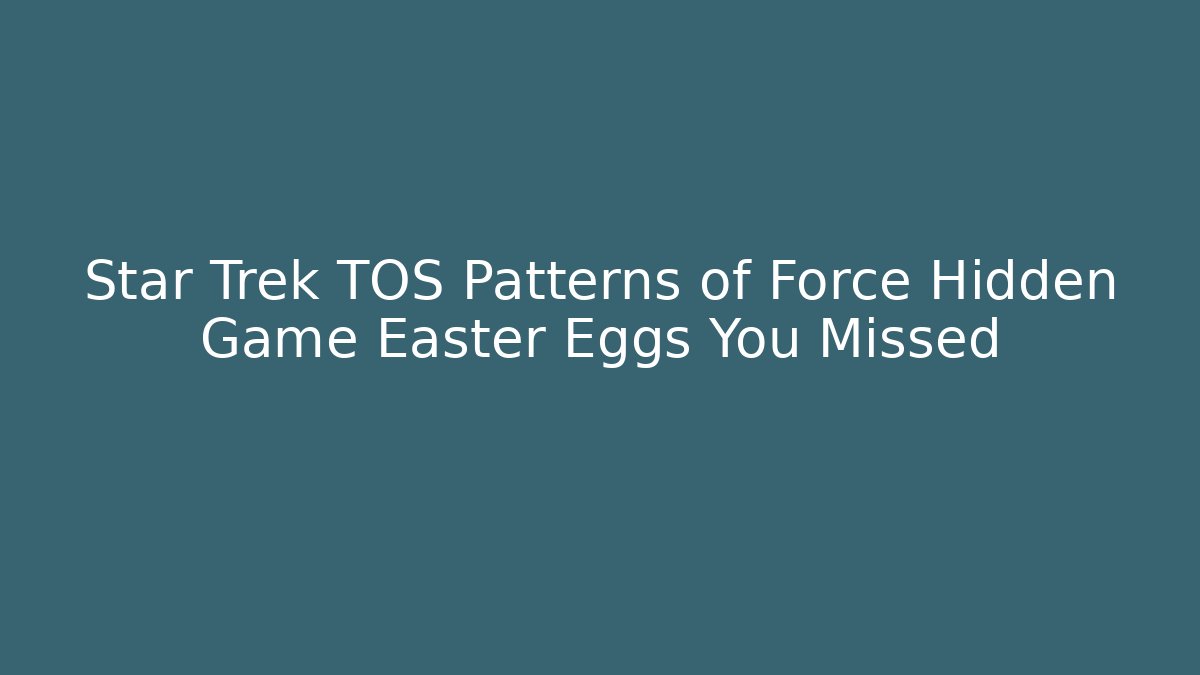 Star Trek TOS Patterns of Force Hidden Game Easter Eggs You Missed