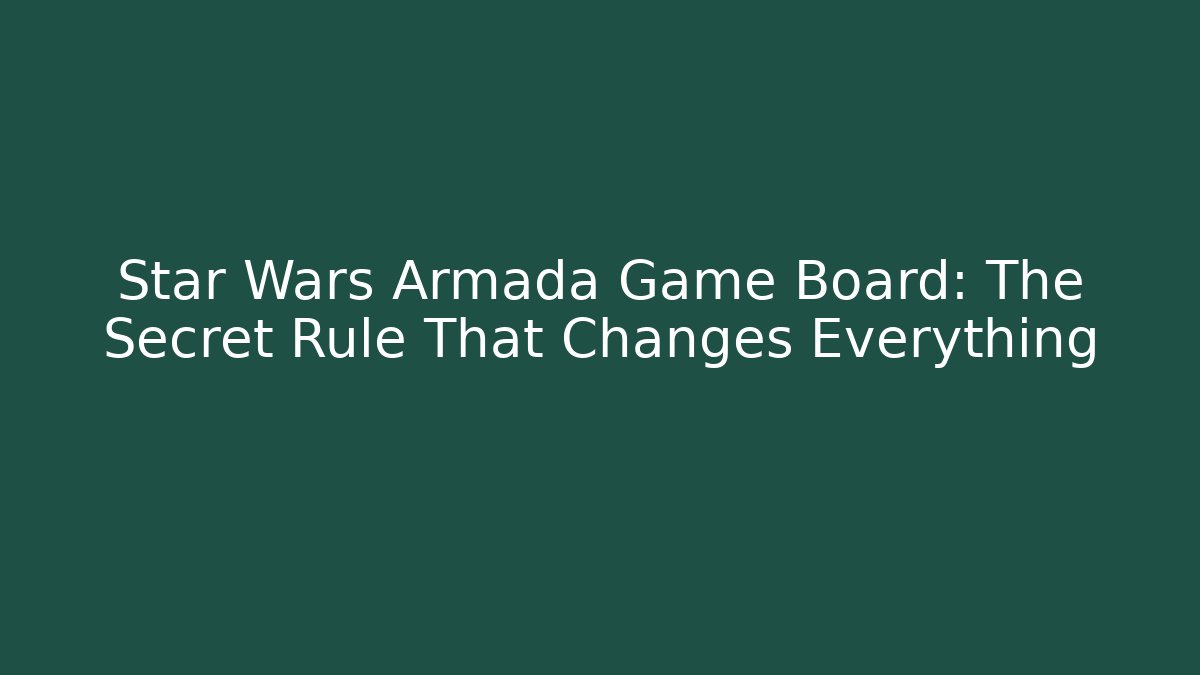 Star Wars Armada Game Board: The Secret Rule That Changes Everything