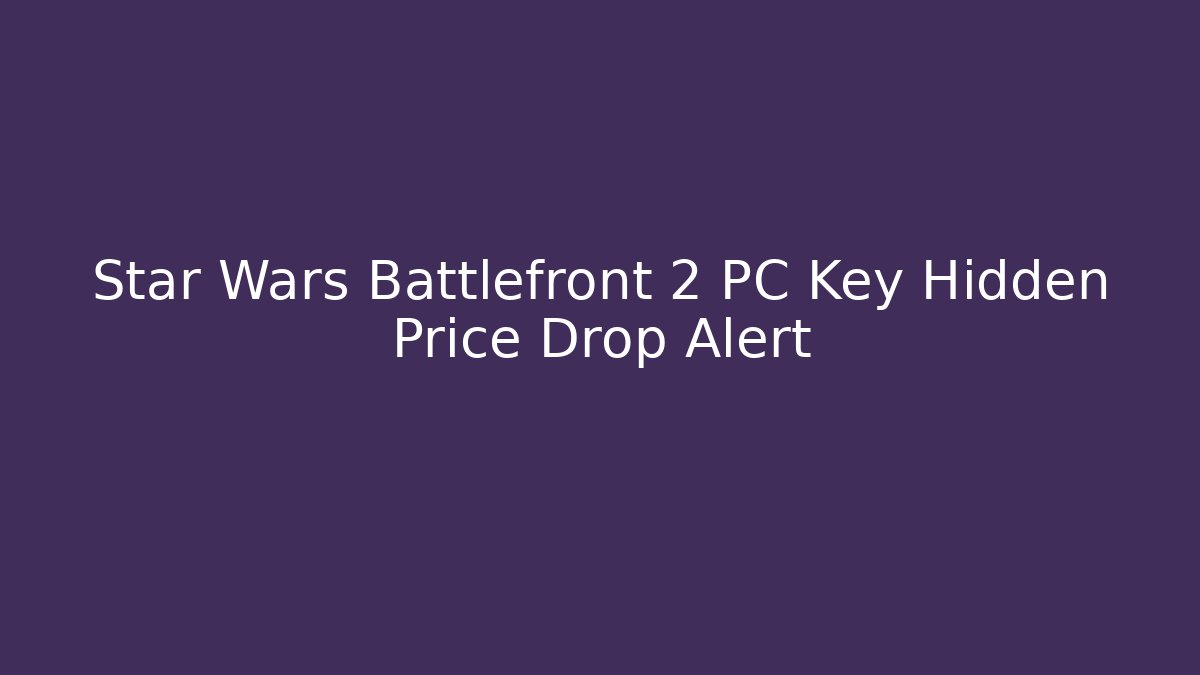 Star Wars Battlefront 2 PC Key Hidden Price Drop Alert