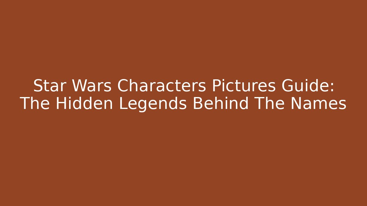Star Wars Characters Pictures Guide: The Hidden Legends Behind The Names - Andrea Zevedo