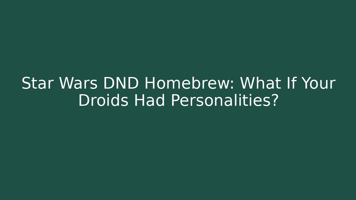 Star Wars DND Homebrew: What If Your Droids Had Personalities?