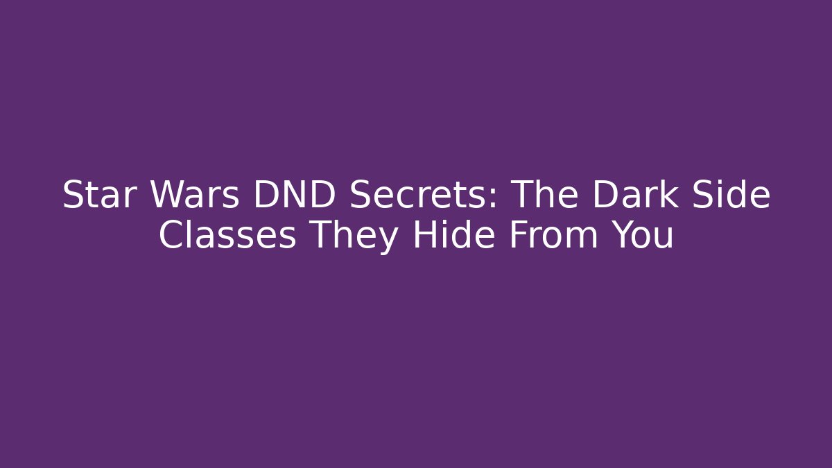Star Wars DND Secrets: The Dark Side Classes They Hide From You