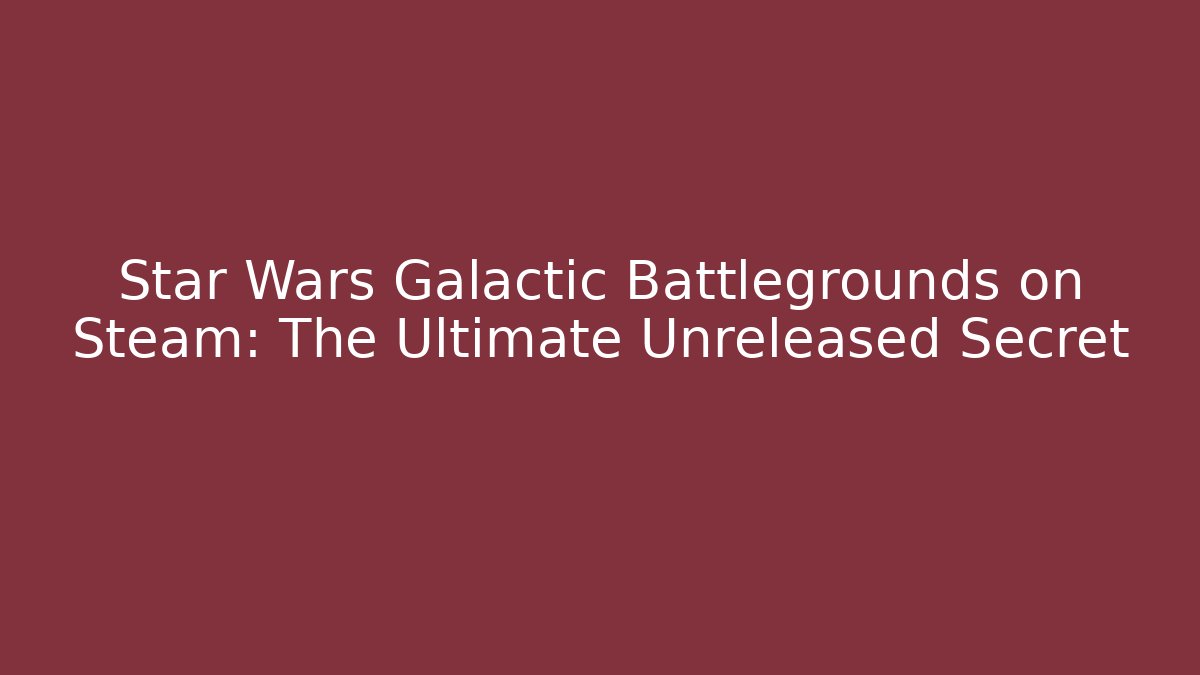 Star Wars Galactic Battlegrounds on Steam: The Ultimate Unreleased Secret