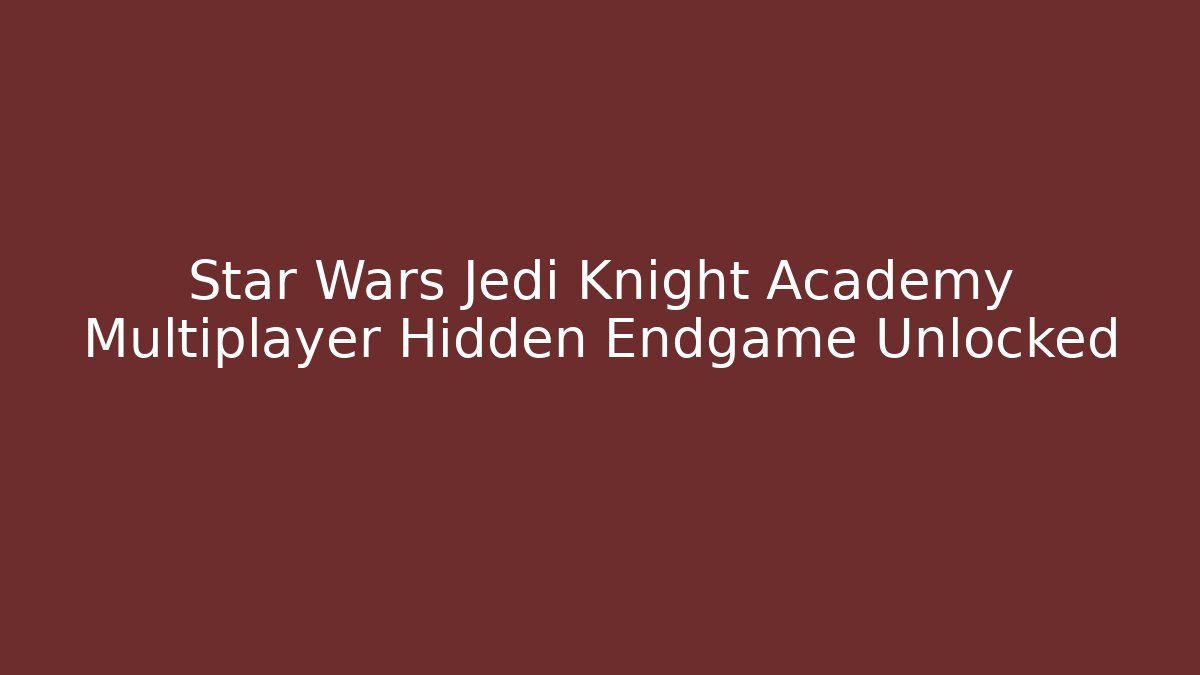 Star Wars Jedi Knight Academy Multiplayer Hidden Endgame Unlocked