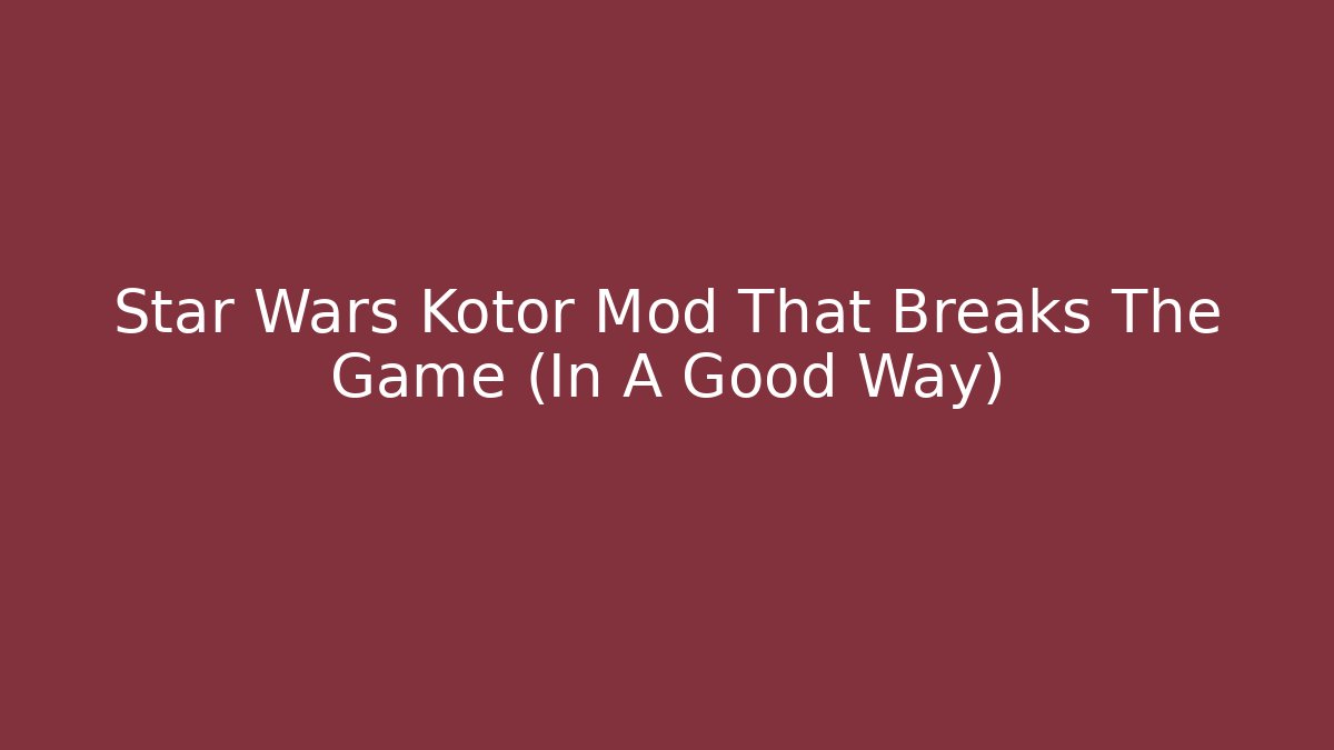 Star Wars Kotor Mod That Breaks The Game (In A Good Way)