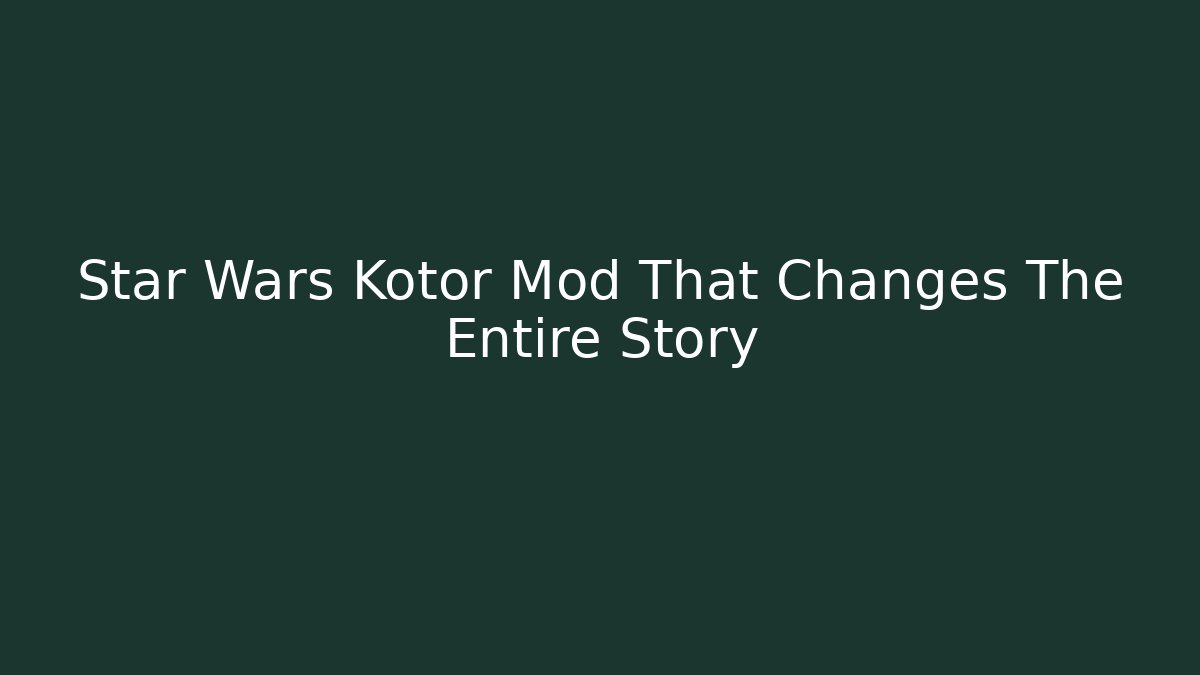 Star Wars Kotor Mod That Changes The Entire Story