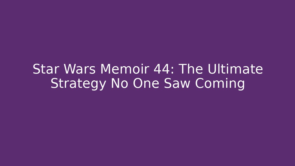 Star Wars Memoir 44: The Ultimate Strategy No One Saw Coming