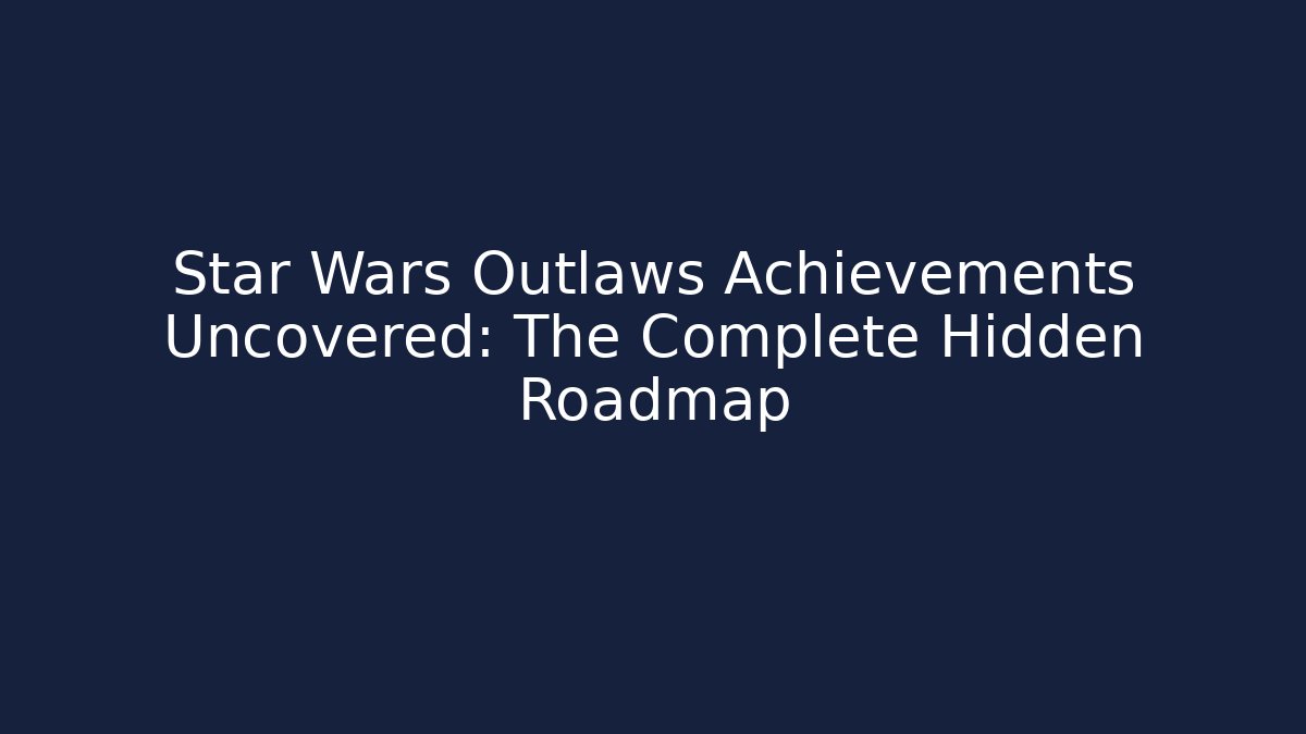 Star Wars Outlaws Achievements Uncovered: The Complete Hidden Roadmap