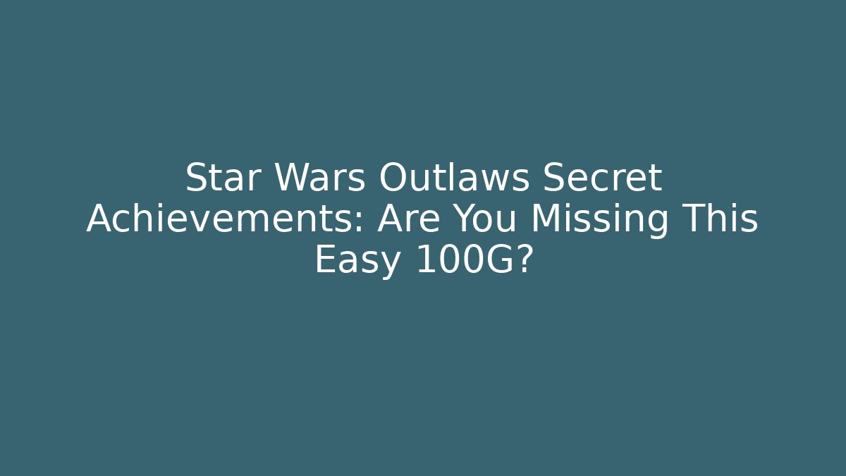 Star Wars Outlaws Secret Achievements: Are You Missing This Easy 100G?