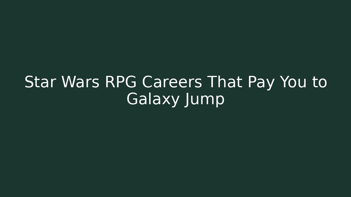 Star Wars RPG Careers That Pay You to Galaxy Jump