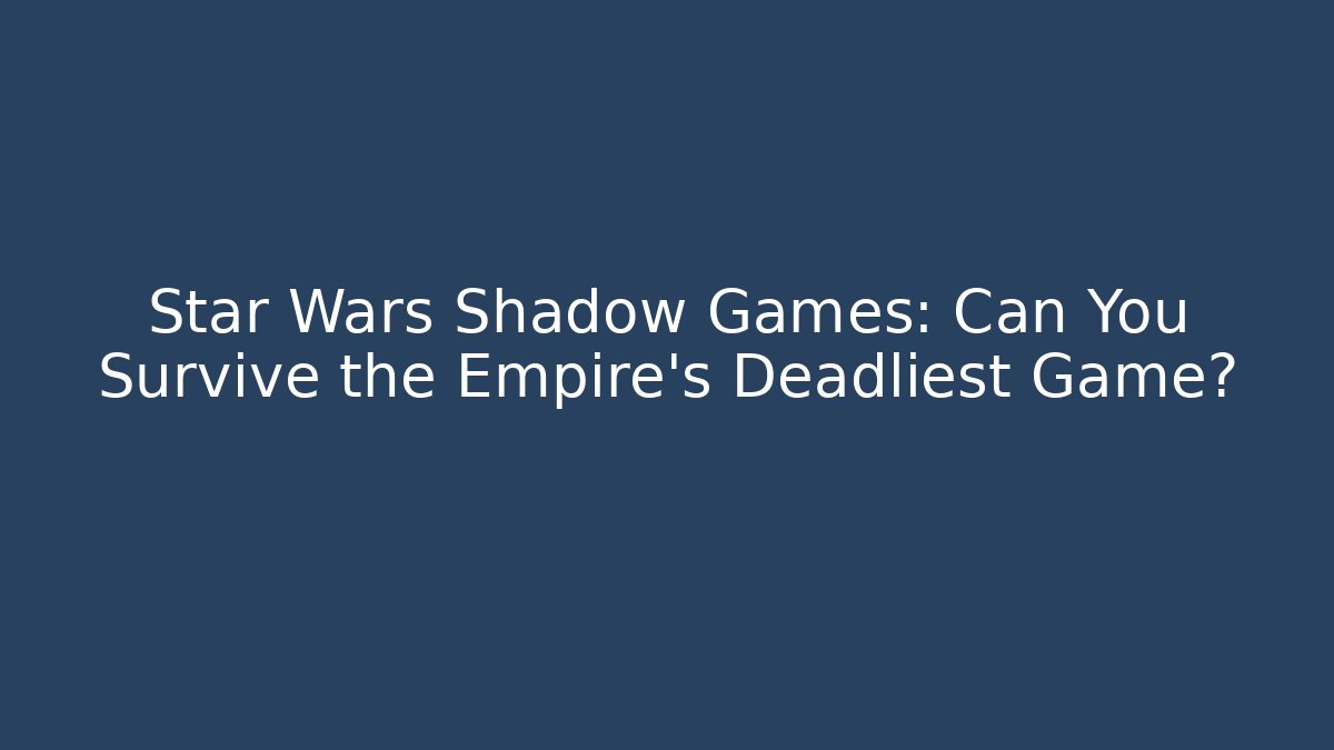 Star Wars Shadow Games: Can You Survive the Empire's Deadliest Game? - Andrea Zevedo