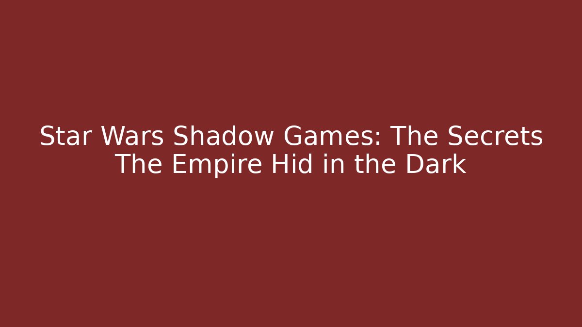 Star Wars Shadow Games: The Secrets The Empire Hid in the Dark