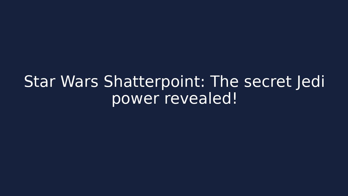 Star Wars Shatterpoint: The secret Jedi power revealed!