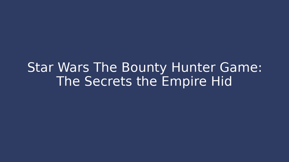 Star Wars The Bounty Hunter Game: The Secrets the Empire Hid