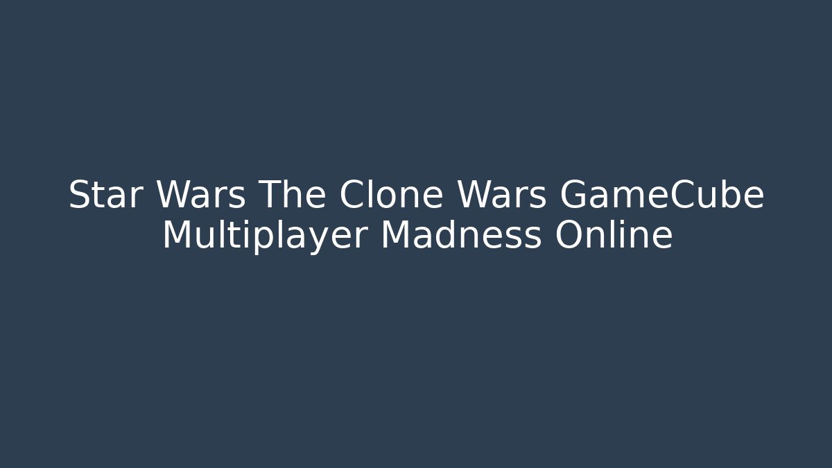 Star Wars The Clone Wars GameCube Multiplayer Madness Online