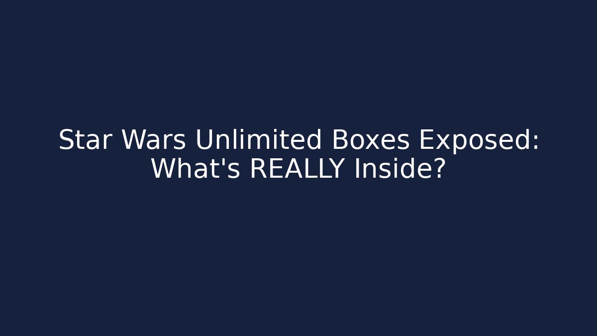 Star Wars Unlimited Boxes Exposed: What’s REALLY Inside? - Andrea Zevedo