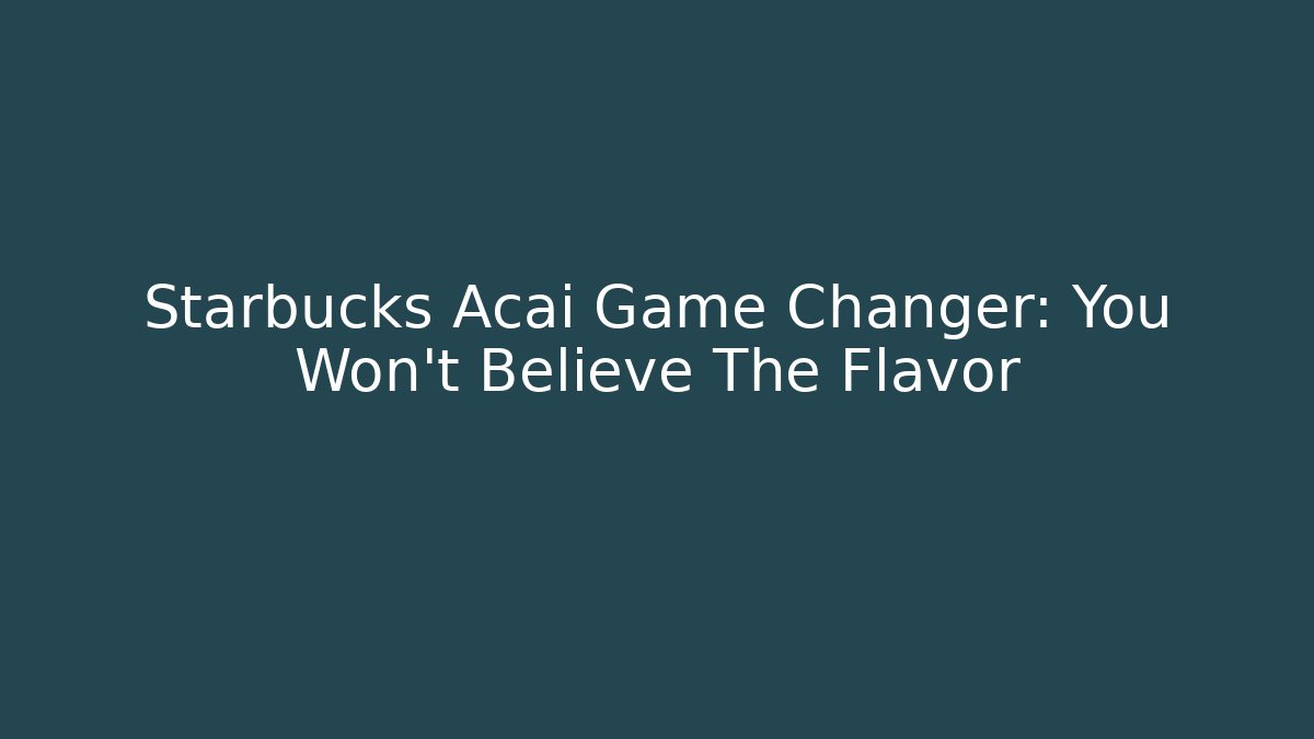 Starbucks Acai Game Changer: You Won’t Believe The Flavor