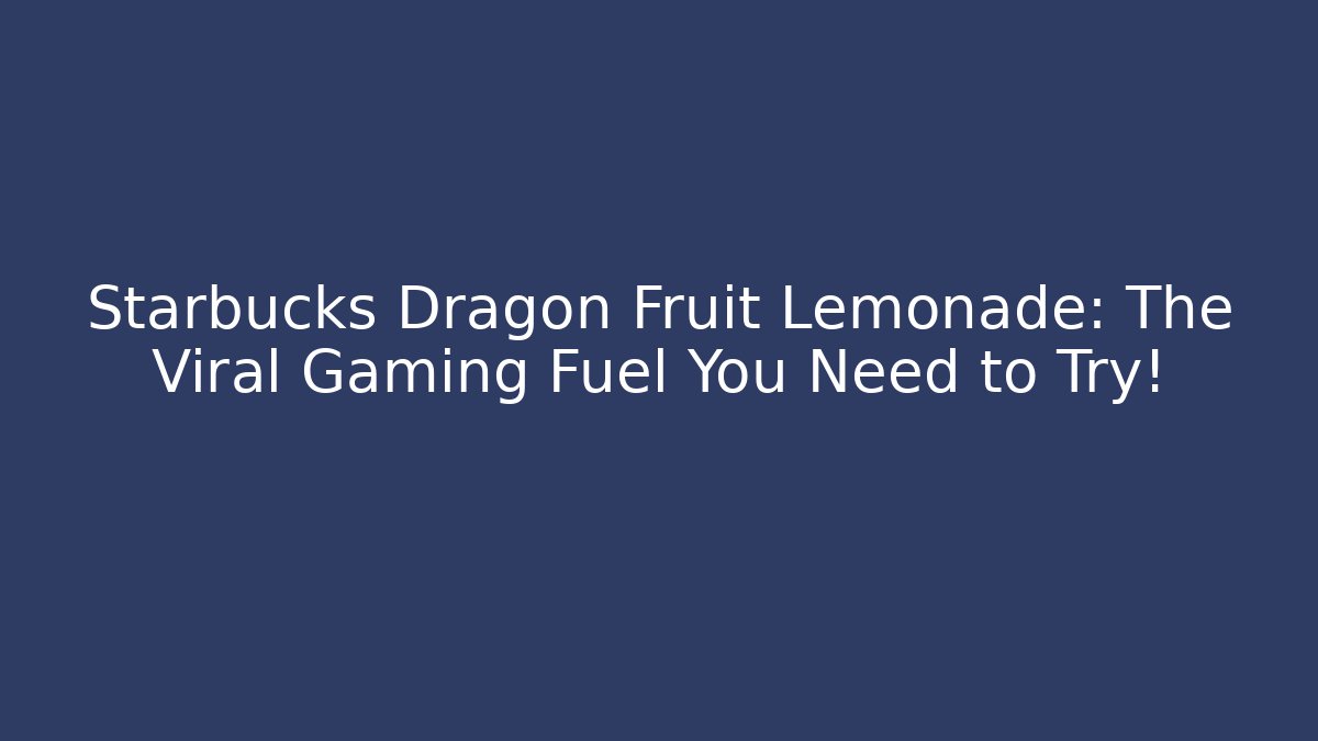 Starbucks Dragon Fruit Lemonade: The Viral Gaming Fuel You Need to Try!