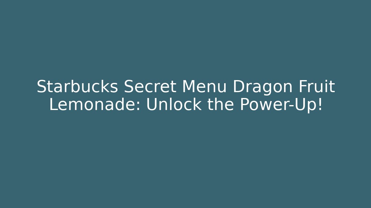 Starbucks Secret Menu Dragon Fruit Lemonade: Unlock the Power-Up!