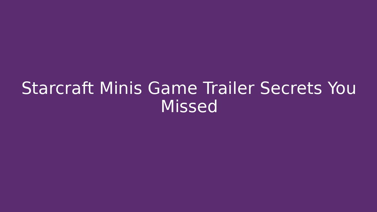 Starcraft Minis Game Trailer Secrets You Missed