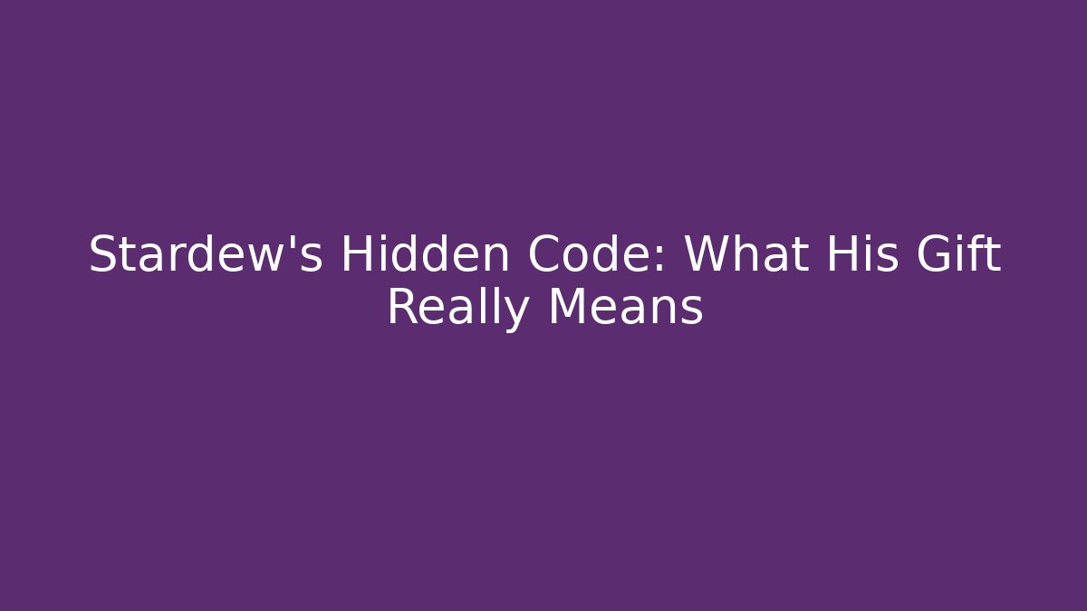 Stardew's Hidden Code: What His Gift Really Means - Andrea Zevedo