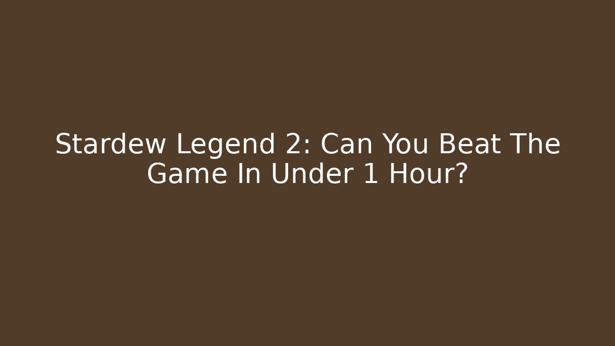 Stardew Legend 2: Can You Beat The Game In Under 1 Hour?