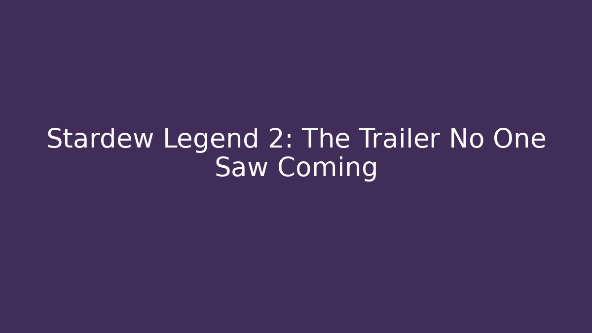 Stardew Legend 2: The Trailer No One Saw Coming