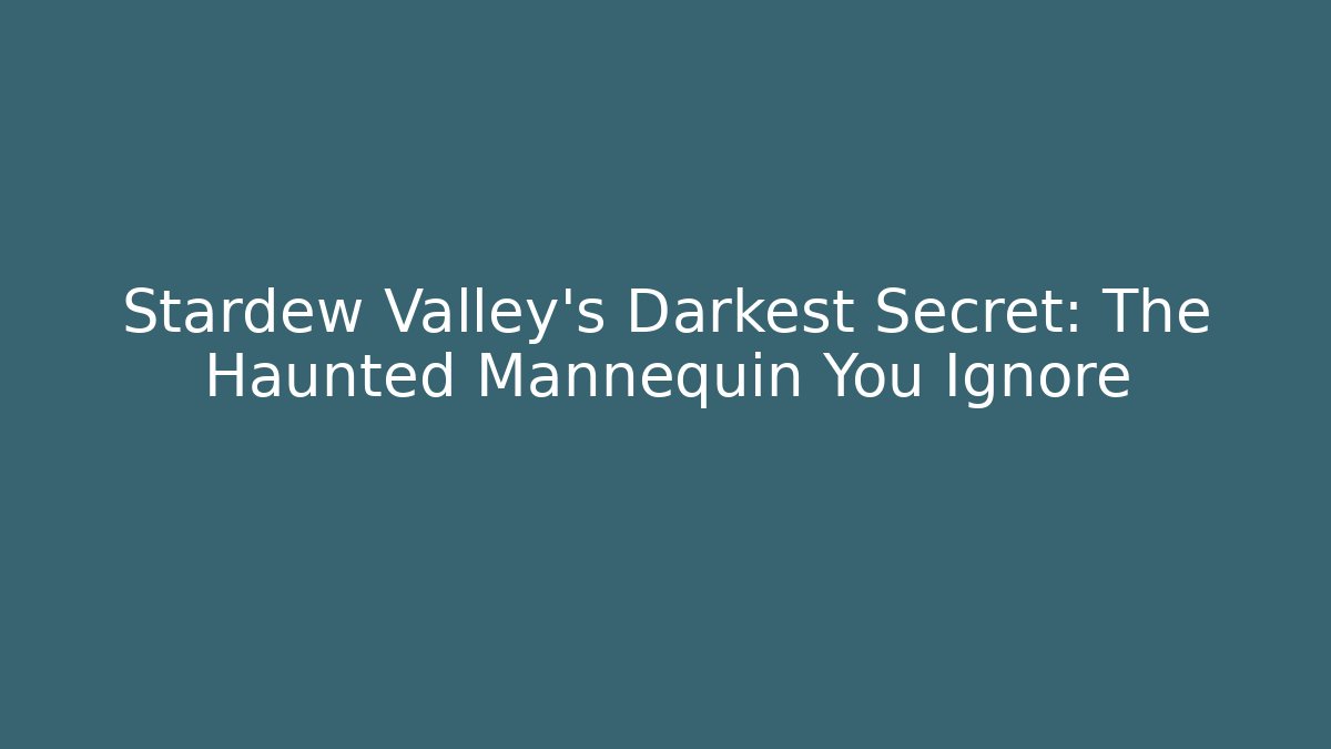 Stardew Valley's Darkest Secret: The Haunted Mannequin You Ignore