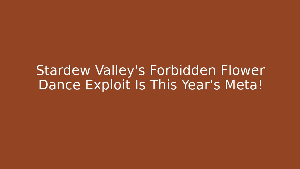 Stardew Valley's Forbidden Flower Dance Exploit Is This Year's Meta!