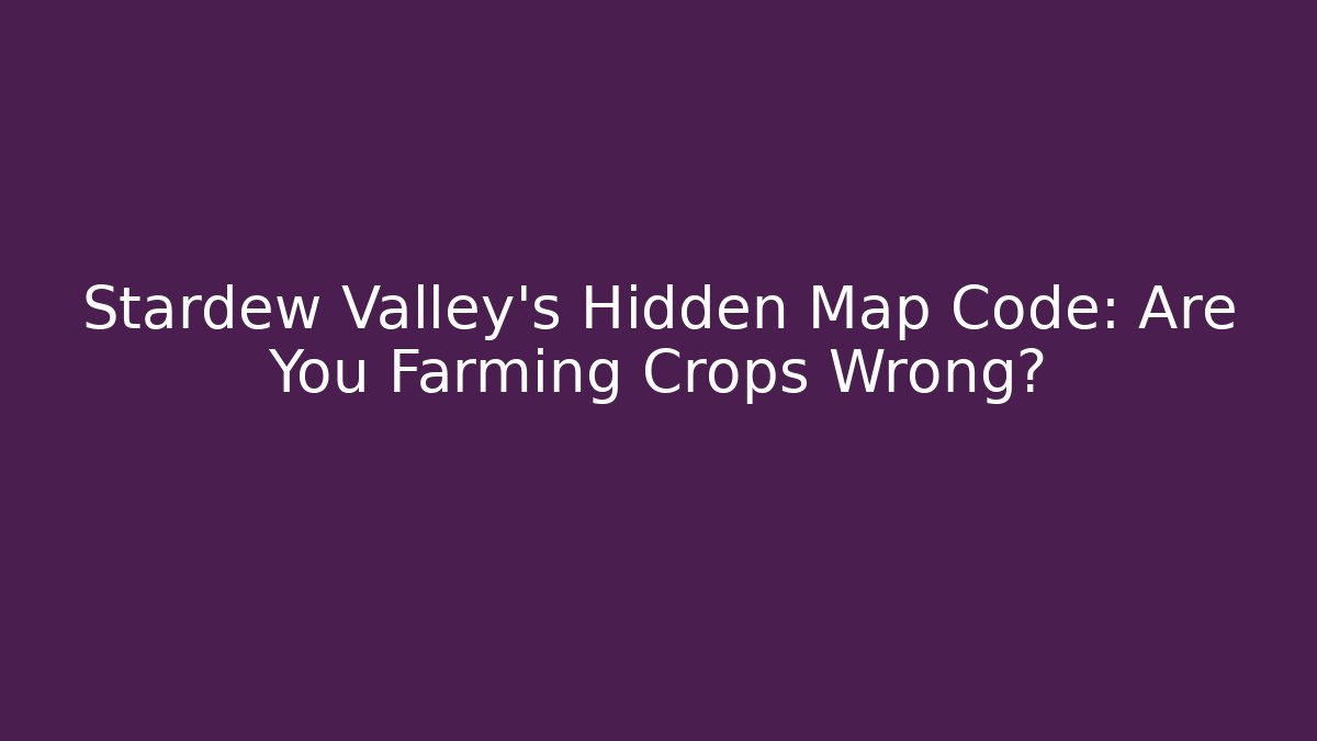 Stardew Valley's Hidden Map Code: Are You Farming Crops Wrong?
