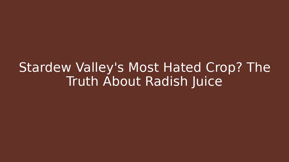 Stardew Valley's Most Hated Crop? The Truth About Radish Juice