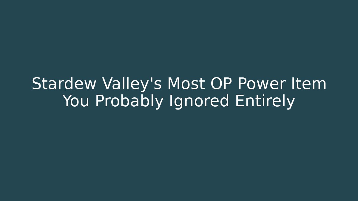 Stardew Valley's Most OP Power Item You Probably Ignored Entirely