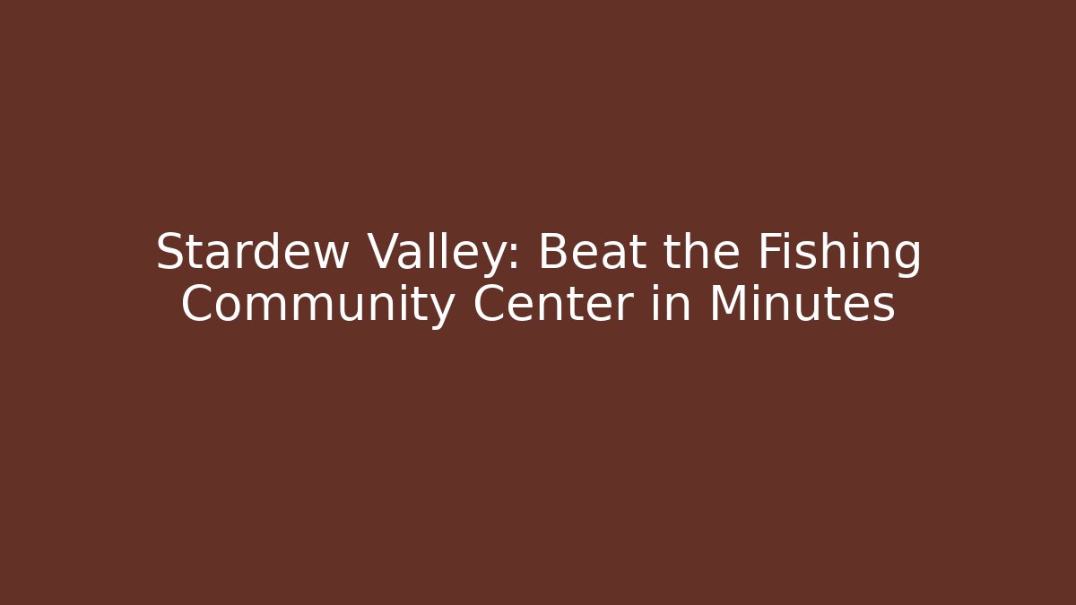 Stardew Valley: Beat the Fishing Community Center in Minutes