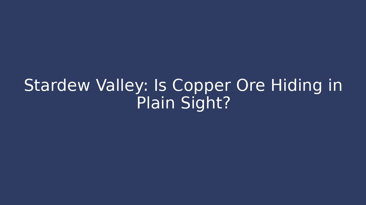 Stardew Valley: Is Copper Ore Hiding in Plain Sight?