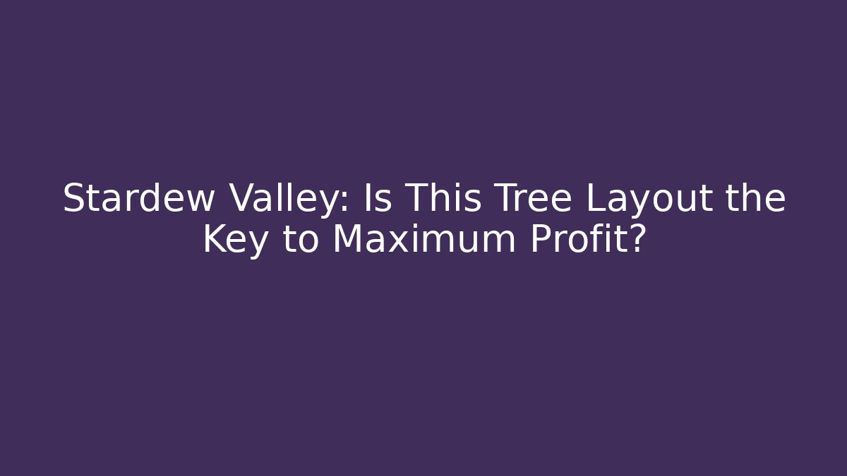 Stardew Valley: Is This Tree Layout the Key to Maximum Profit?