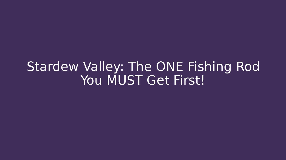 Stardew Valley: The ONE Fishing Rod You MUST Get First! - Andrea Zevedo