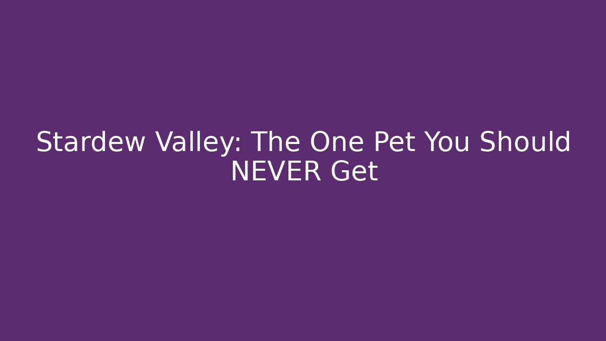 Stardew Valley: The One Pet You Should NEVER Get