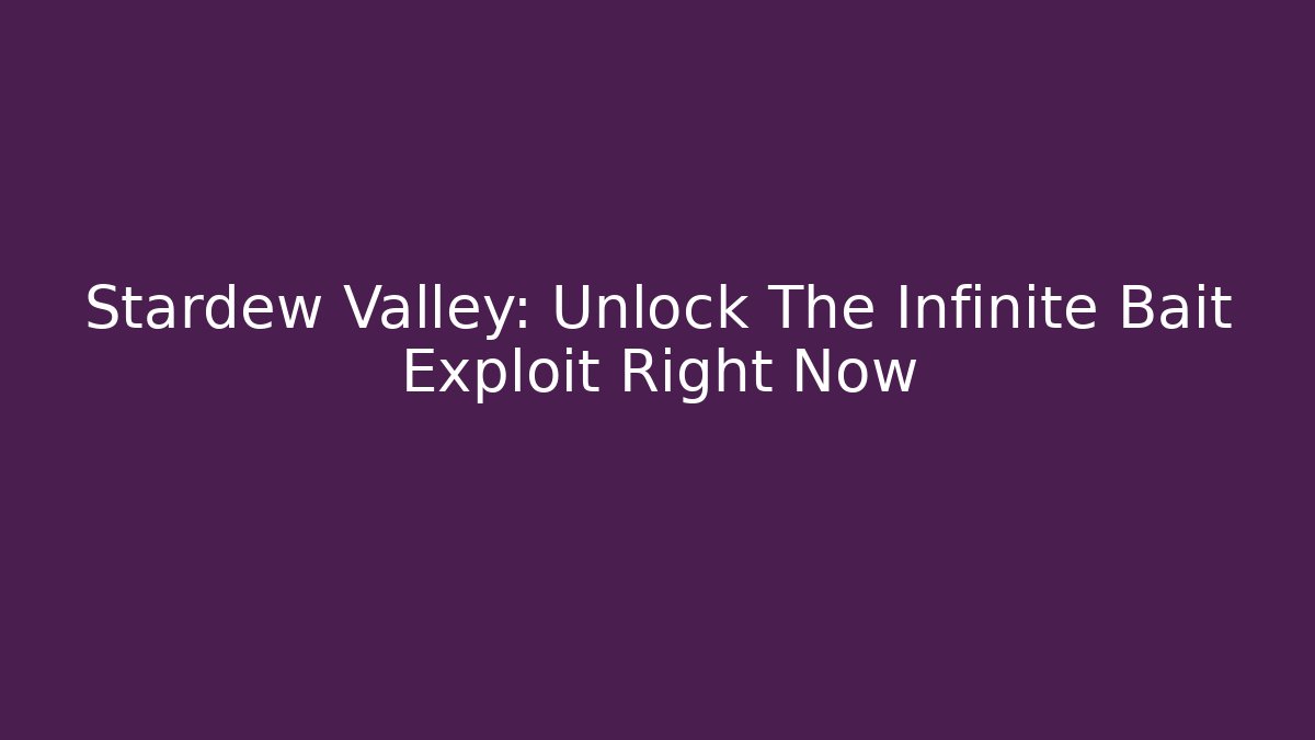 Stardew Valley: Unlock The Infinite Bait Exploit Right Now - Andrea Zevedo