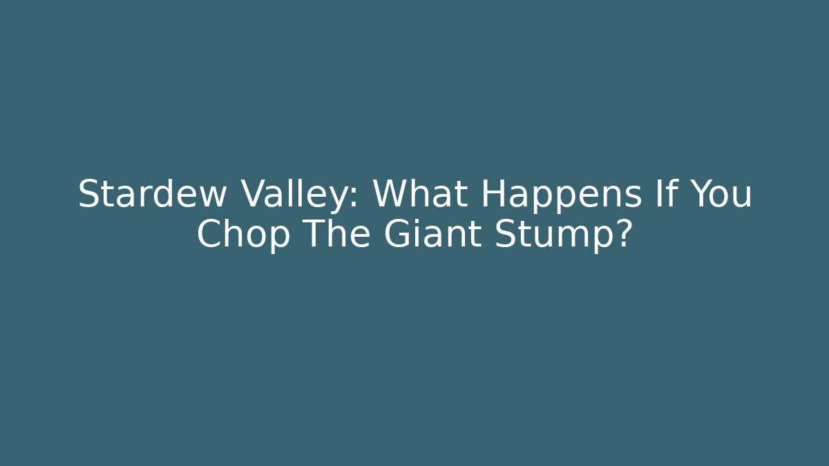 Stardew Valley: What Happens If You Chop The Giant Stump?