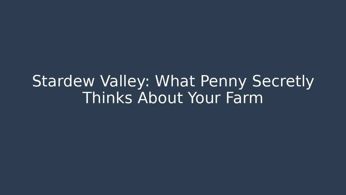 Stardew Valley: What Penny Secretly Thinks About Your Farm