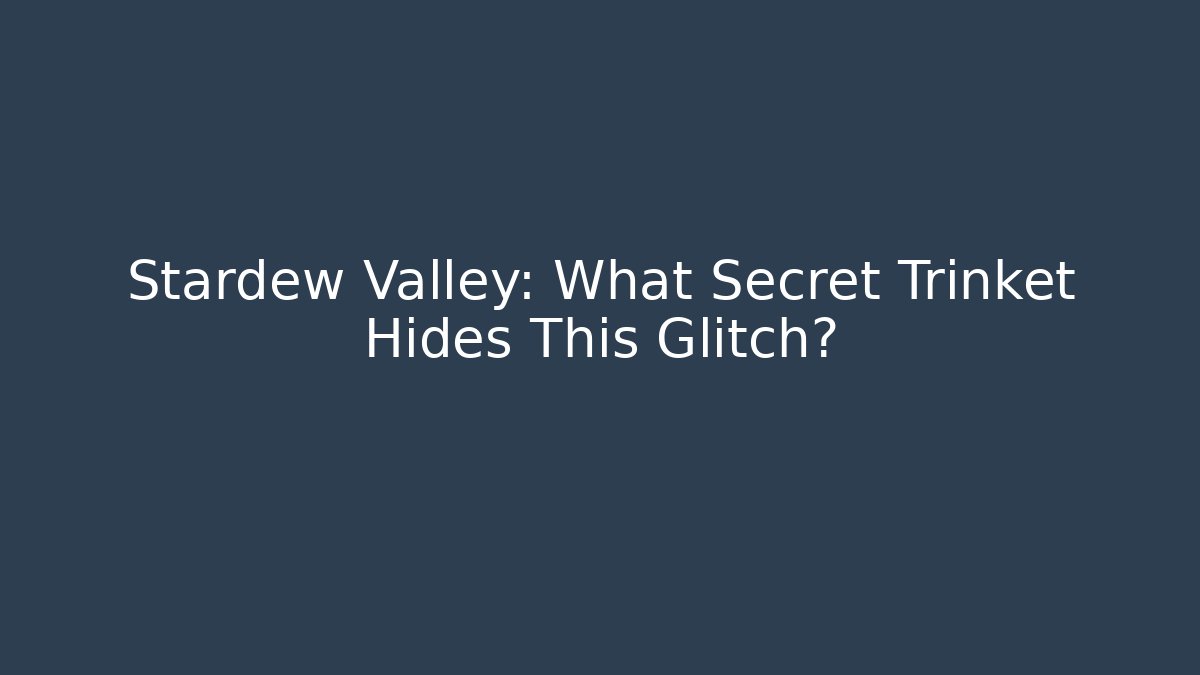 Stardew Valley: What Secret Trinket Hides This Glitch?