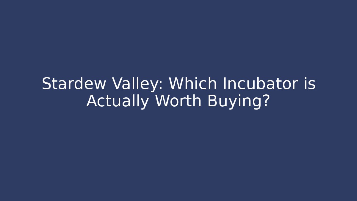 Stardew Valley: Which Incubator is Actually Worth Buying?