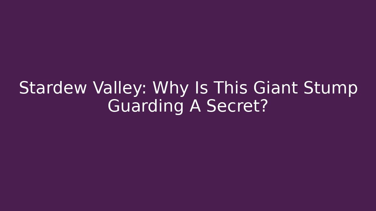 Stardew Valley: Why Is This Giant Stump Guarding A Secret?