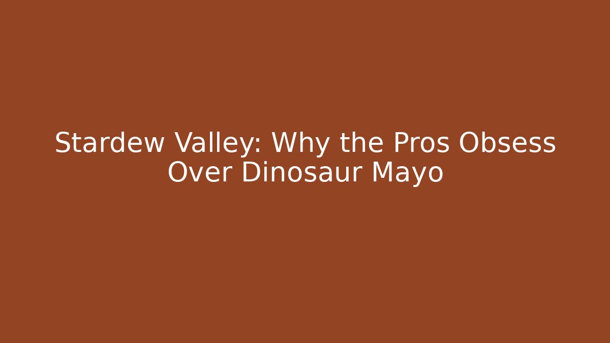 Stardew Valley: Why the Pros Obsess Over Dinosaur Mayo