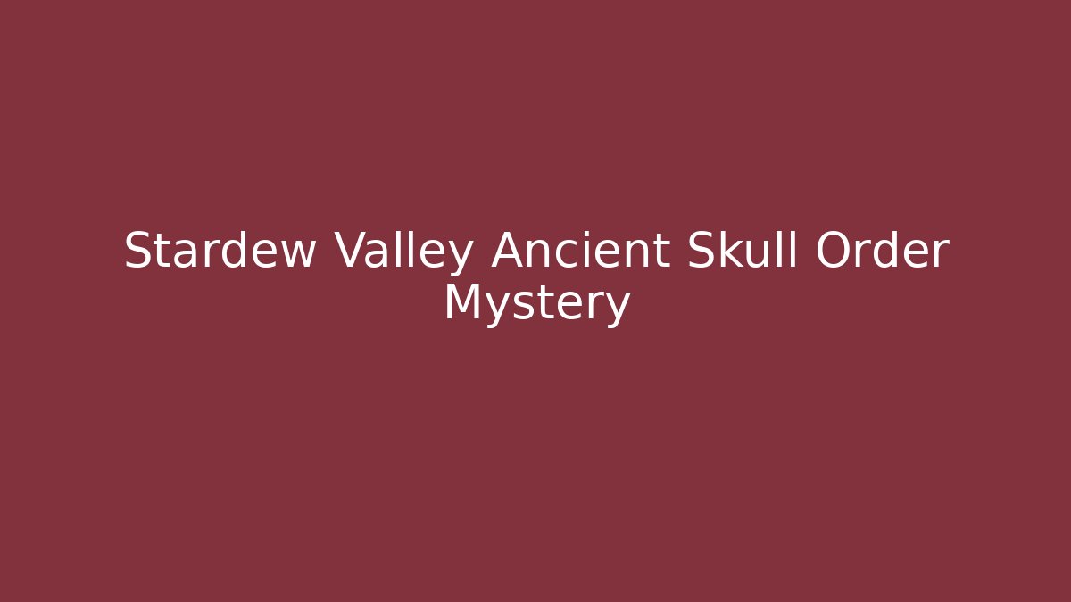 Stardew Valley Ancient Skull Order Mystery