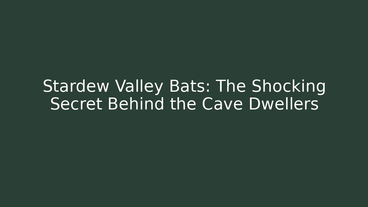 Stardew Valley Bats: The Shocking Secret Behind the Cave Dwellers