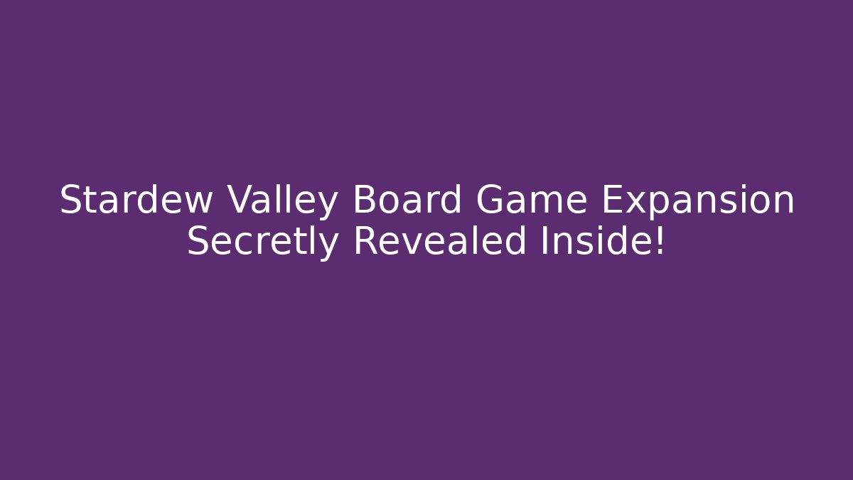 Stardew Valley Board Game Expansion Secretly Revealed Inside!